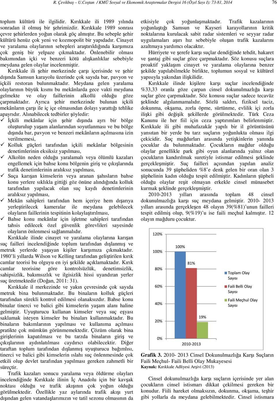 Cinayet ve yaralama olaylarının sebepleri araştırıldığında karşımıza çok geniş bir yelpaze çıkmaktadır.