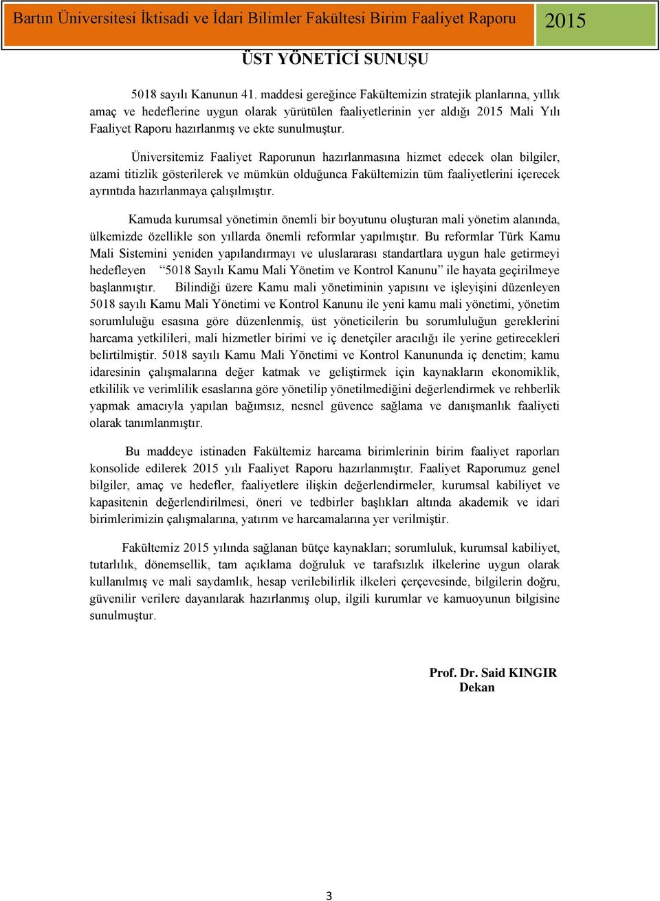 Üniversitemiz Faaliyet Raporunun hazırlanmasına hizmet edecek olan bilgiler, azami titizlik gösterilerek ve mümkün olduğunca Fakültemizin tüm faaliyetlerini içerecek ayrıntıda hazırlanmaya