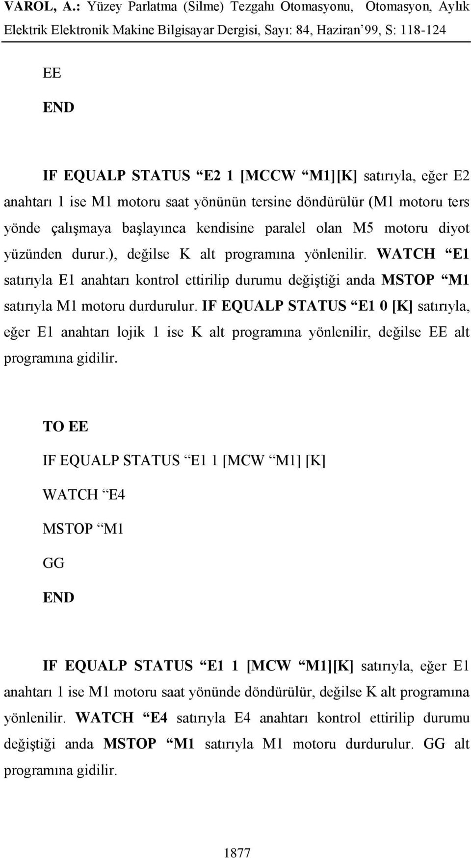 IF EQUALP STATUS E1 0 [K] satırıyla, eğer E1 anahtarı lojik 1 ise K alt programına yönlenilir, değilse EE alt programına gidilir.