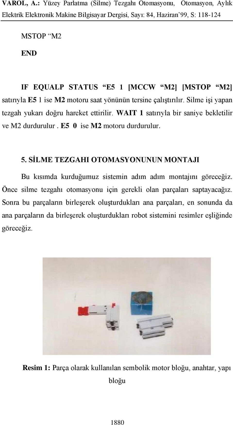 SİLME TEZGAHI OTOMASYONUNUN MONTAJI Bu kısımda kurduğumuz sistemin adım adım montajını göreceğiz. Önce silme tezgahı otomasyonu için gerekli olan parçaları saptayacağız.