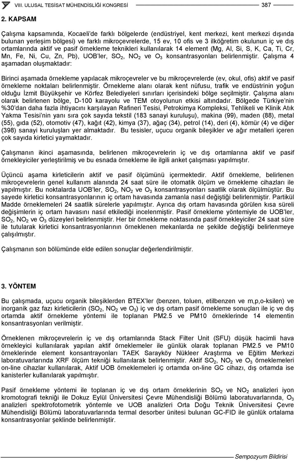 iç ve dış ortamlarında aktif ve pasif örnekleme teknikleri kullanılarak 14 element (Mg, Al, Si, S, K, Ca, Ti, Cr, Mn, Fe, Ni, Cu, Zn, Pb), UOB ler, SO 2, NO 2 ve O 3 konsantrasyonları belirlenmiştir.