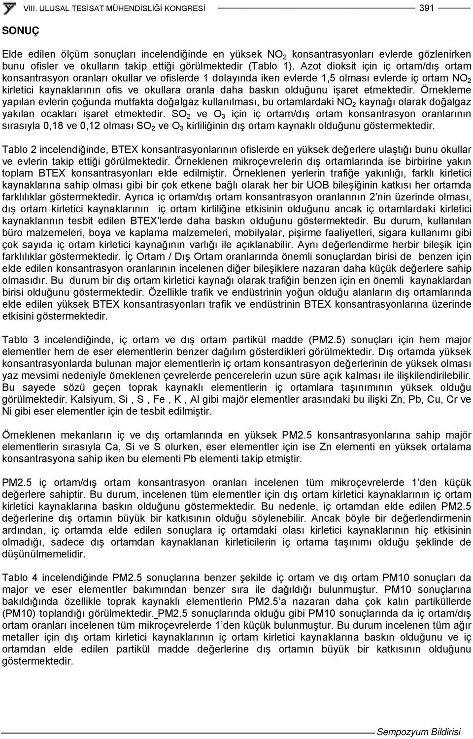 olduğunu işaret etmektedir. Örnekleme yapılan evlerin çoğunda mutfakta doğalgaz kullanılması, bu ortamlardaki NO 2 kaynağı olarak doğalgaz yakılan ocakları işaret etmektedir.