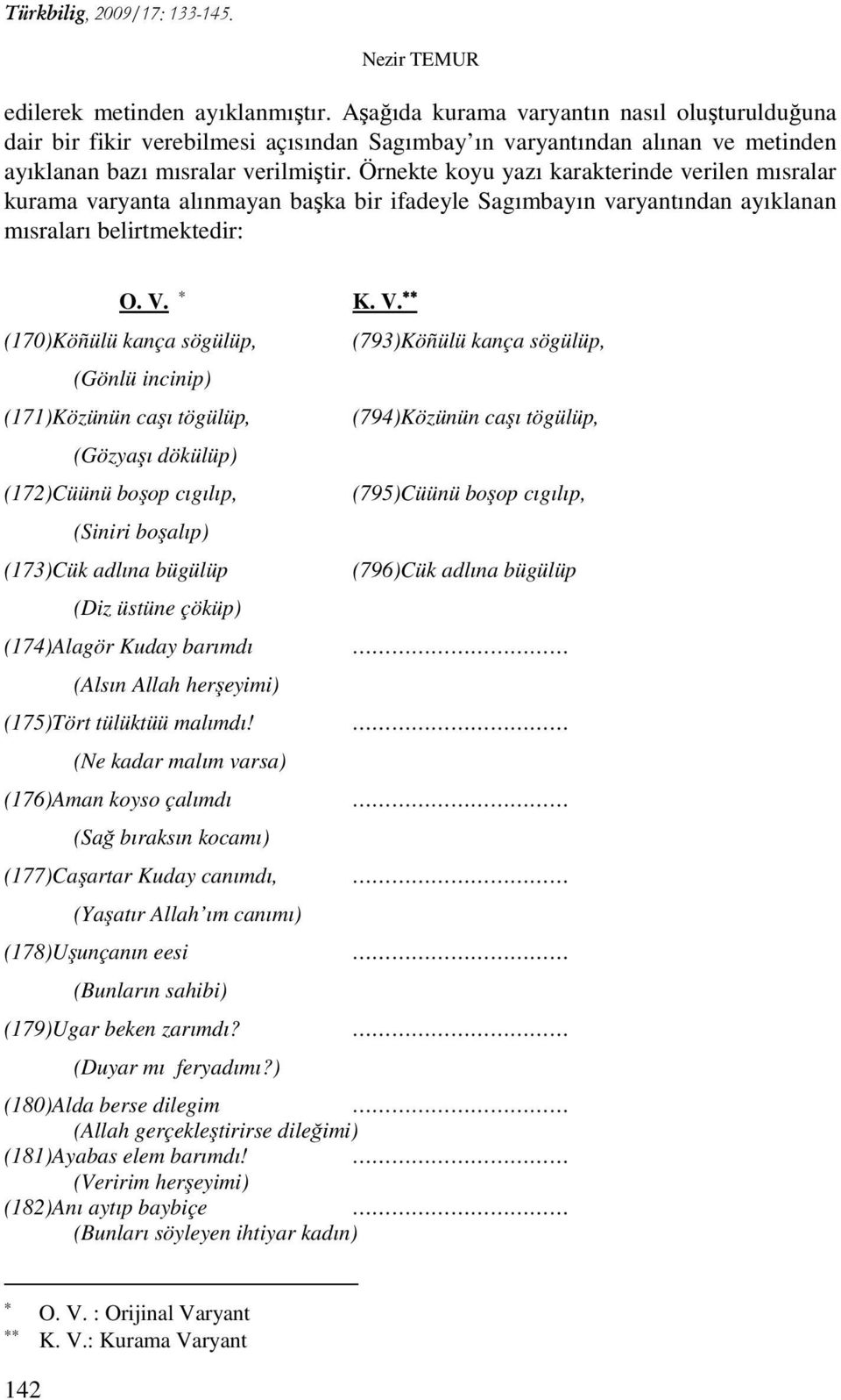 Örnekte koyu yazı karakterinde verilen mısralar kurama varyanta alınmayan başka bir ifadeyle Sagımbayın varyantından ayıklanan mısraları belirtmektedir: O. V.