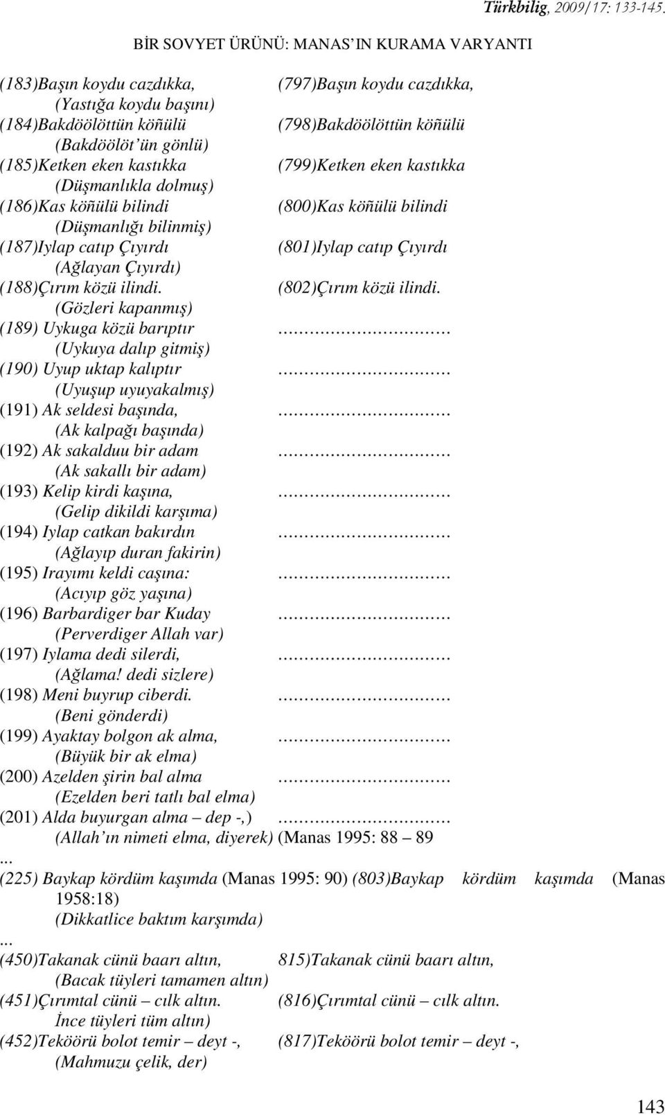 (Düşmanlıkla dolmuş) (186)Kas köñülü bilindi (800)Kas köñülü bilindi (Düşmanlığı bilinmiş) (187)Iylap catıp Çıyırdı (801)Iylap catıp Çıyırdı (Ağlayan Çıyırdı) (188)Çırım közü ilindi.