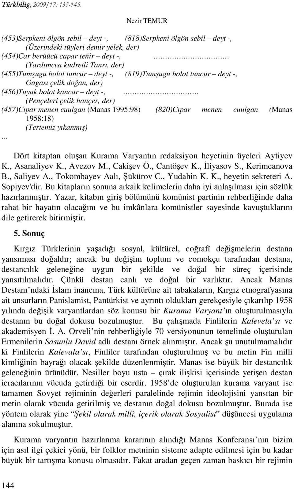 (820)Cıpar menen cuulgan (Manas 1958:18) (Tertemiz yıkanmış) Dört kitaptan oluşan Kurama Varyantın redaksiyon heyetinin üyeleri Aytiyev K., Asanaliyev K., Avezov M., Cakişev Ö., Cantöşev K.