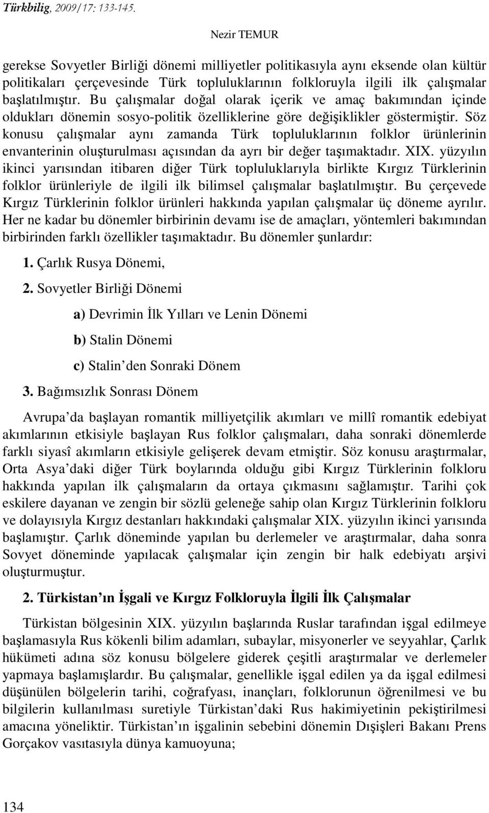 Söz konusu çalışmalar aynı zamanda Türk topluluklarının folklor ürünlerinin envanterinin oluşturulması açısından da ayrı bir değer taşımaktadır. XIX.