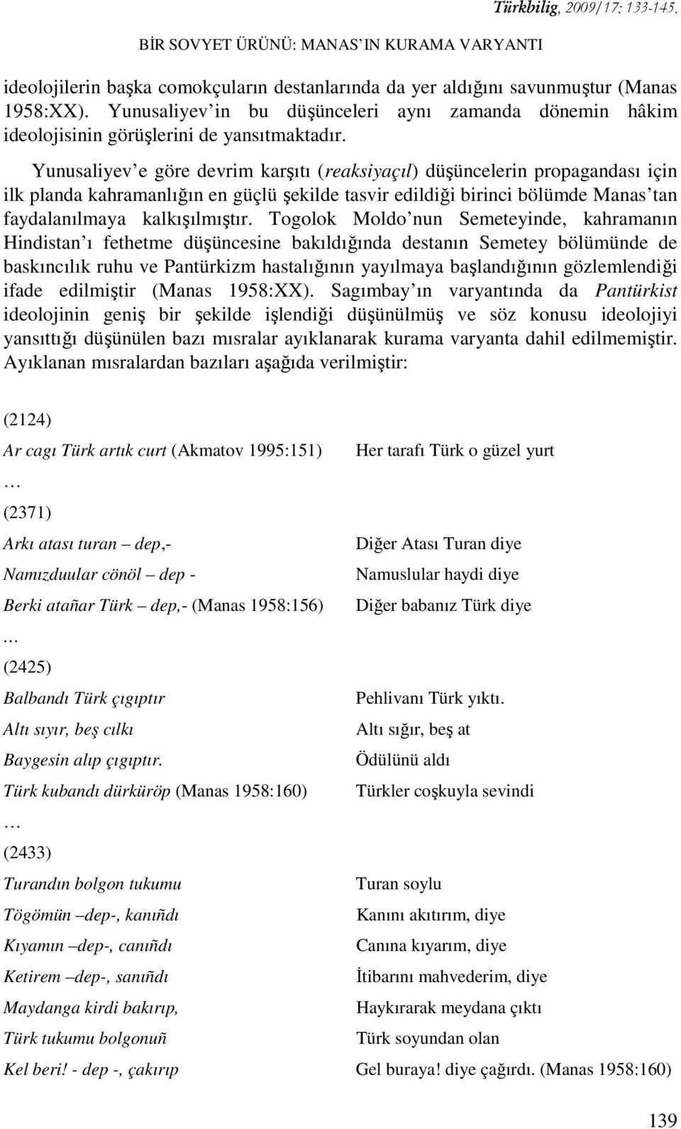 Yunusaliyev e göre devrim karşıtı (reaksiyaçıl) düşüncelerin propagandası için ilk planda kahramanlığın en güçlü şekilde tasvir edildiği birinci bölümde Manas tan faydalanılmaya kalkışılmıştır.