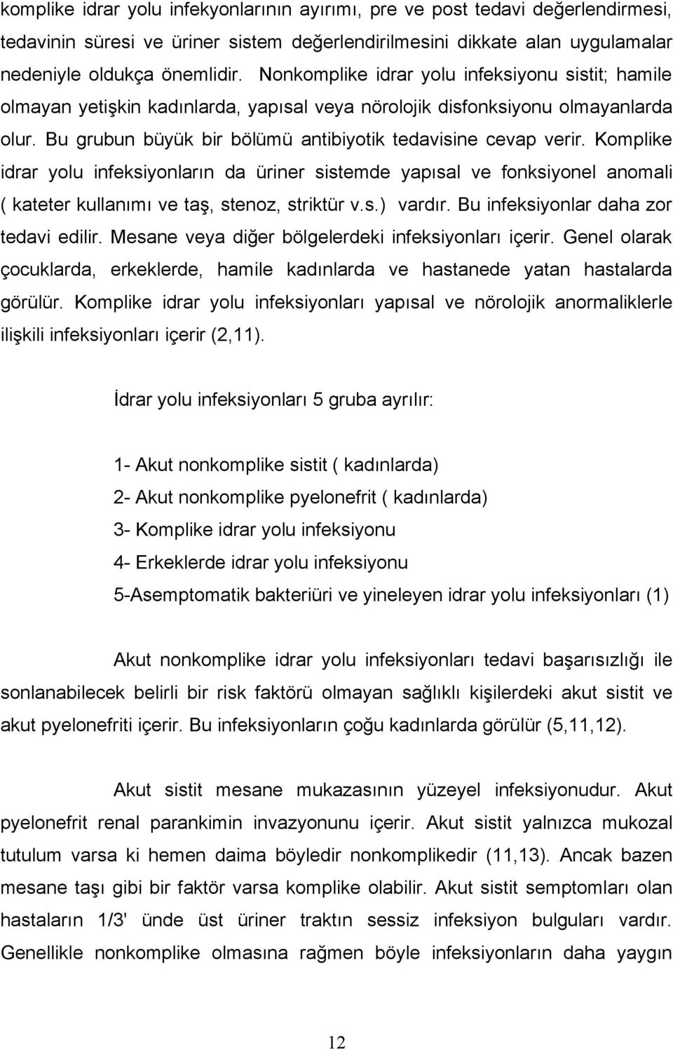 Komplike idrar yolu infeksiyonların da üriner sistemde yapısal ve fonksiyonel anomali ( kateter kullanımı ve taş, stenoz, striktür v.s.) vardır. Bu infeksiyonlar daha zor tedavi edilir.