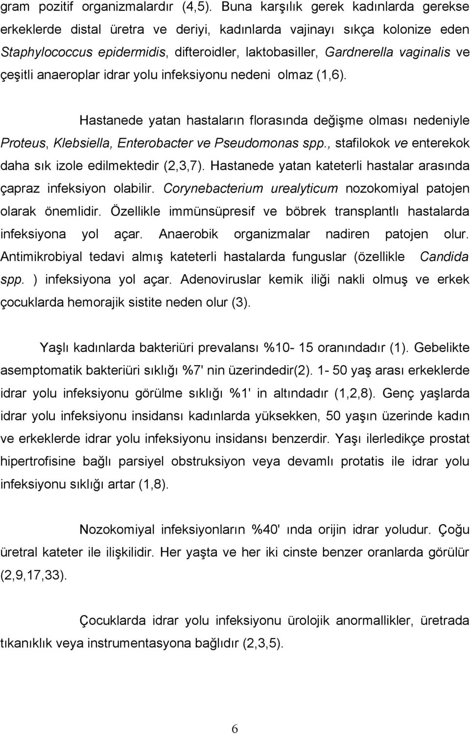 çeşitli anaeroplar idrar yolu infeksiyonu nedeni olmaz (1,6). Hastanede yatan hastaların florasında değişme olması nedeniyle Proteus, Klebsiella, Enterobacter ve Pseudomonas spp.