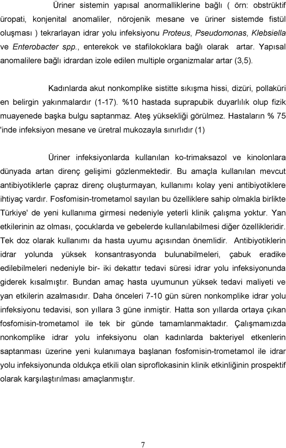 Kadınlarda akut nonkomplike sistitte sıkışma hissi, dizüri, pollaküri en belirgin yakınmalardır (1-17). %10 hastada suprapubik duyarlılık olup fizik muayenede başka bulgu saptanmaz.