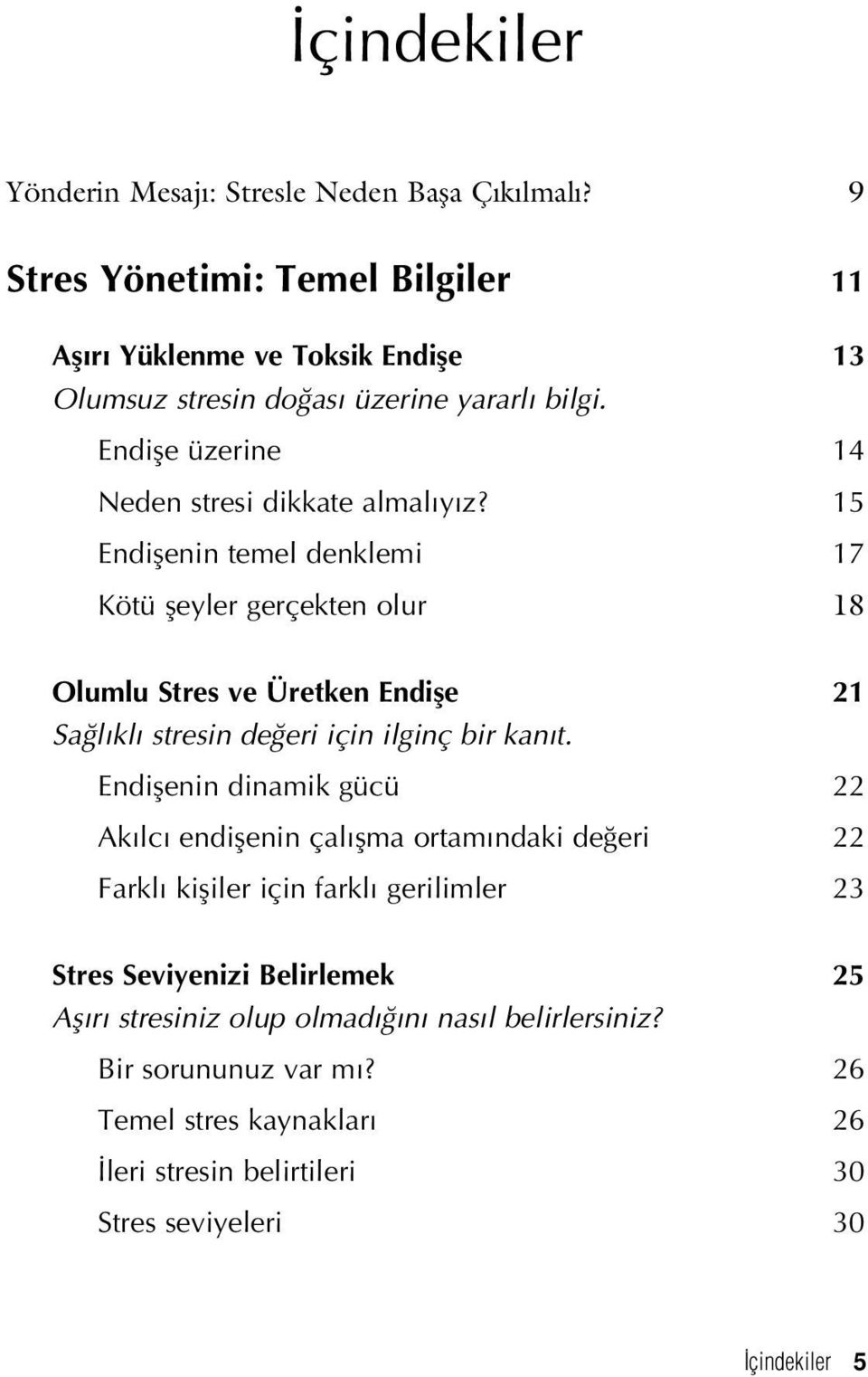 15 Endiflenin temel denklemi 17 Kötü fleyler gerçekten olur 18 Olumlu Stres ve Üretken Endifle 21 Sa l kl stresin de eri için ilginç bir kan t.