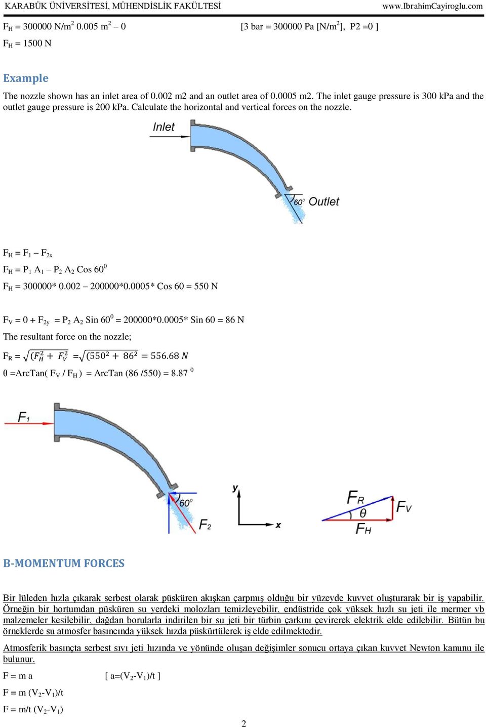 002 200000*0.0005* Cos 60 = 550 N F V = 0 + F 2y = P 2 A 2 Sin 60 0 = 200000*0.0005* Sin 60 = 86 N The resultant force on the nozzle; F R = = θ =ArcTan( F V / F H ) = ArcTan (86 /550) = 8.