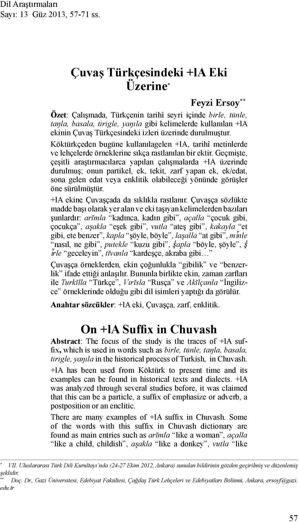 Türkçesindeki izleri üzerinde durulmuştur. Köktürkçeden bugüne kullanılagelen +la, tarihî metinlerde ve lehçelerde örneklerine sıkça rastlanılan bir ektir.