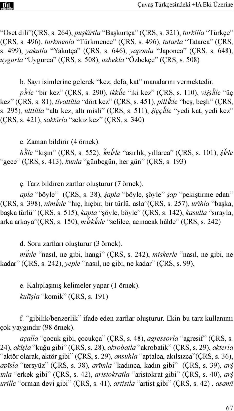 pårle bir kez (ÇRS, s. 290), ikkåle iki kez (ÇRS, s. 110), vi ålle üç kez (ÇRS, s. 81), tĭvattĭlla dört kez (ÇRS, s. 451), pillåkle beş, beşli (ÇRS, s. 295), ulttĭlla altı kez, altı misli (ÇRS, s.