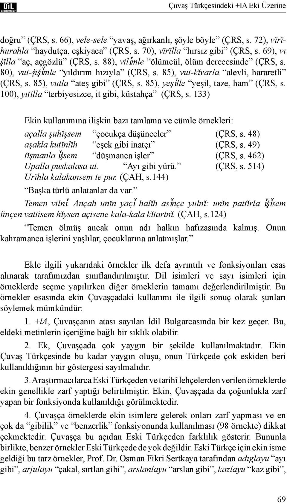 85), yeşålle yeşil, taze, ham (ÇRS, s. 100), yıtĭlla terbiyesizce, it gibi, küstahça (ÇRS, s. 133) Ekin kullanımına ilişkin bazı tamlama ve cümle örnekleri: açalla şuhĭşsem çocukça düşünceler (ÇRS, s.