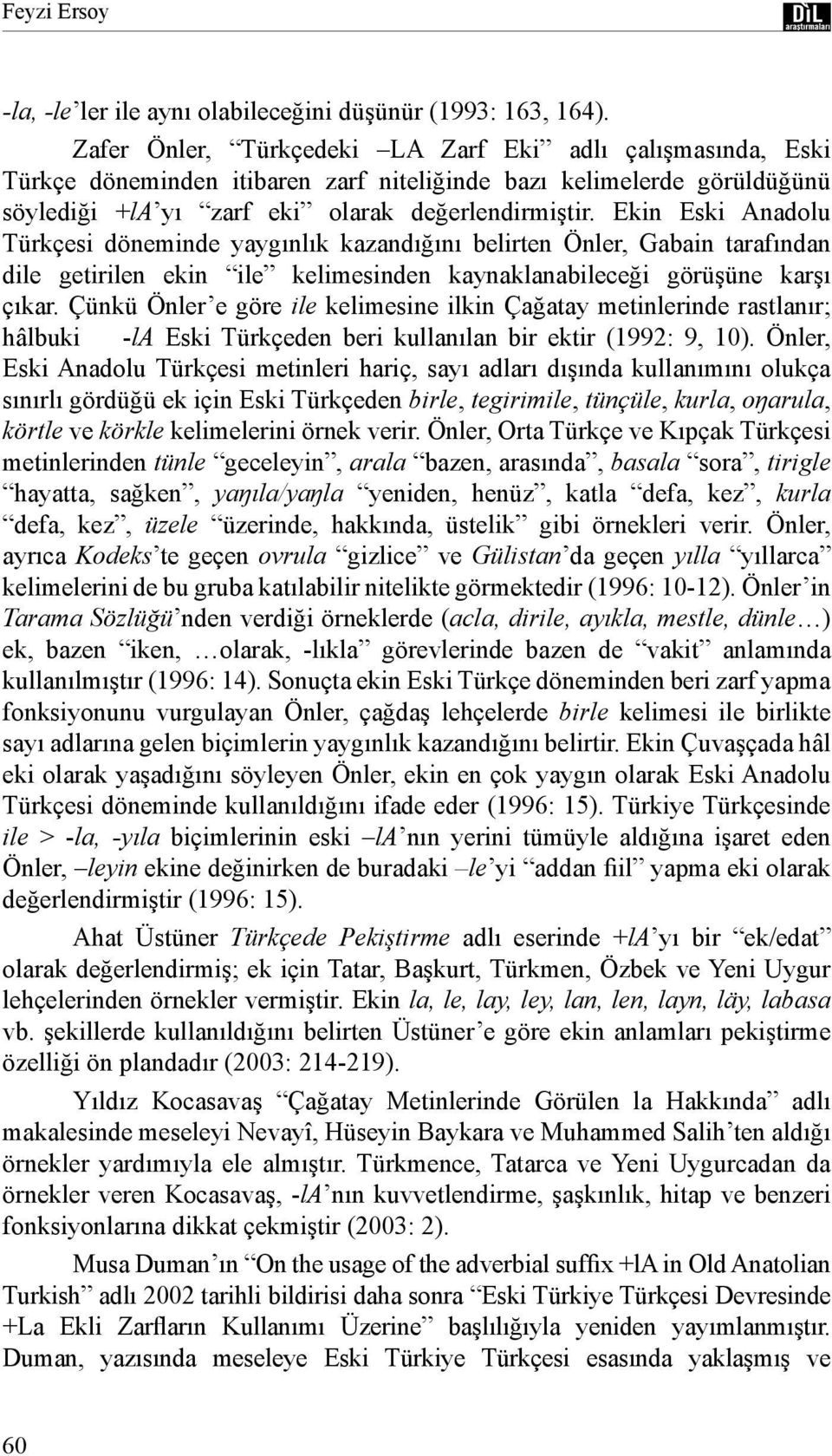 Ekin Eski Anadolu Türkçesi döneminde yaygınlık kazandığını belirten Önler, Gabain tarafından dile getirilen ekin ile kelimesinden kaynaklanabileceği görüşüne karşı çıkar.