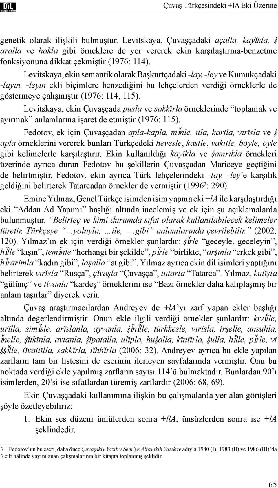 Levitskaya, ekin semantik olarak Başkurtçadaki -lay, -ley ve Kumukçadaki -layın, -leyin ekli biçimlere benzediğini bu lehçelerden verdiği örneklerle de göstermeye çalışmıştır (1976: 114, 115).