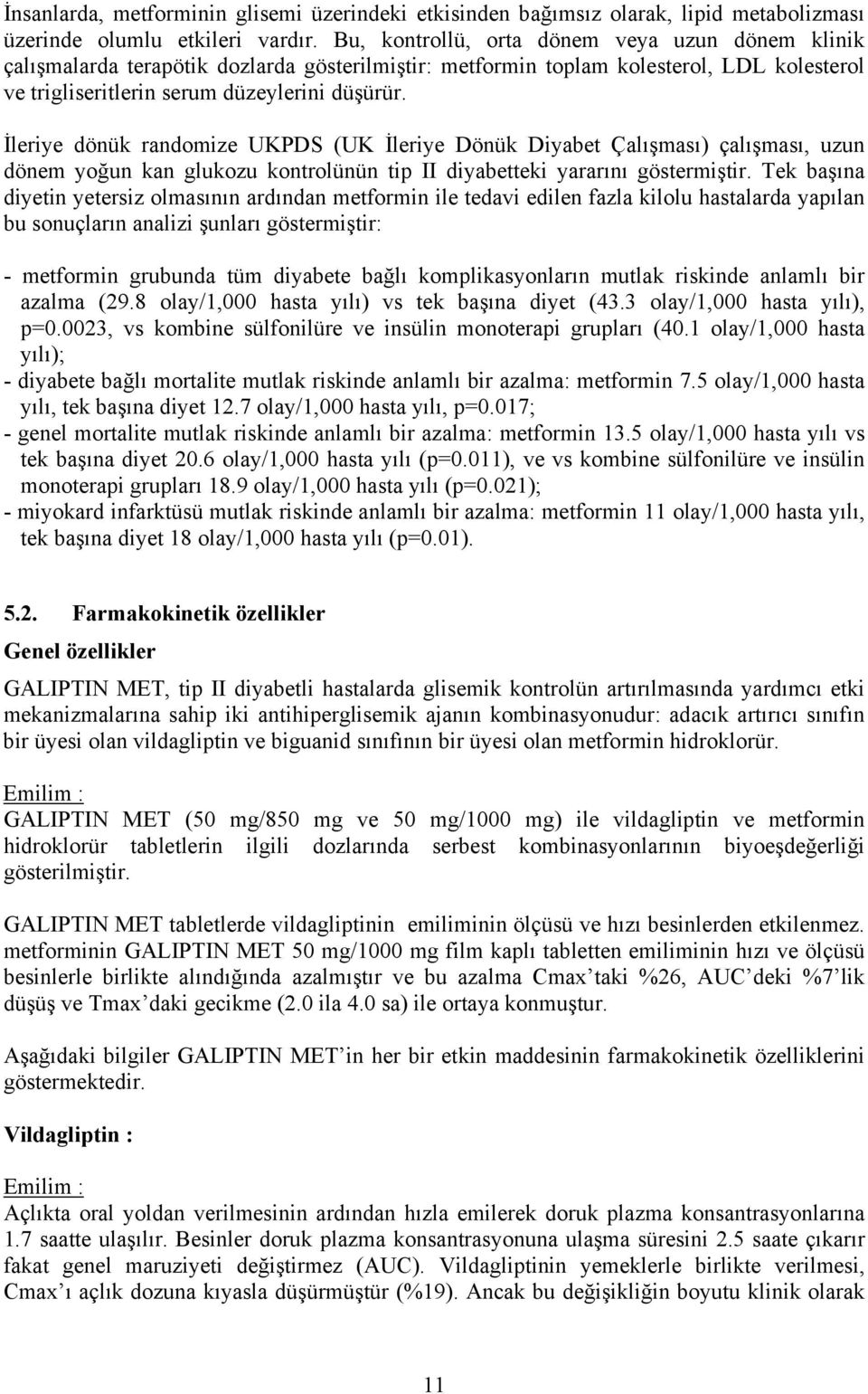 İleriye dönük randomize UKPDS (UK İleriye Dönük Diyabet Çalışması) çalışması, uzun dönem yoğun kan glukozu kontrolünün tip II diyabetteki yararını göstermiştir.