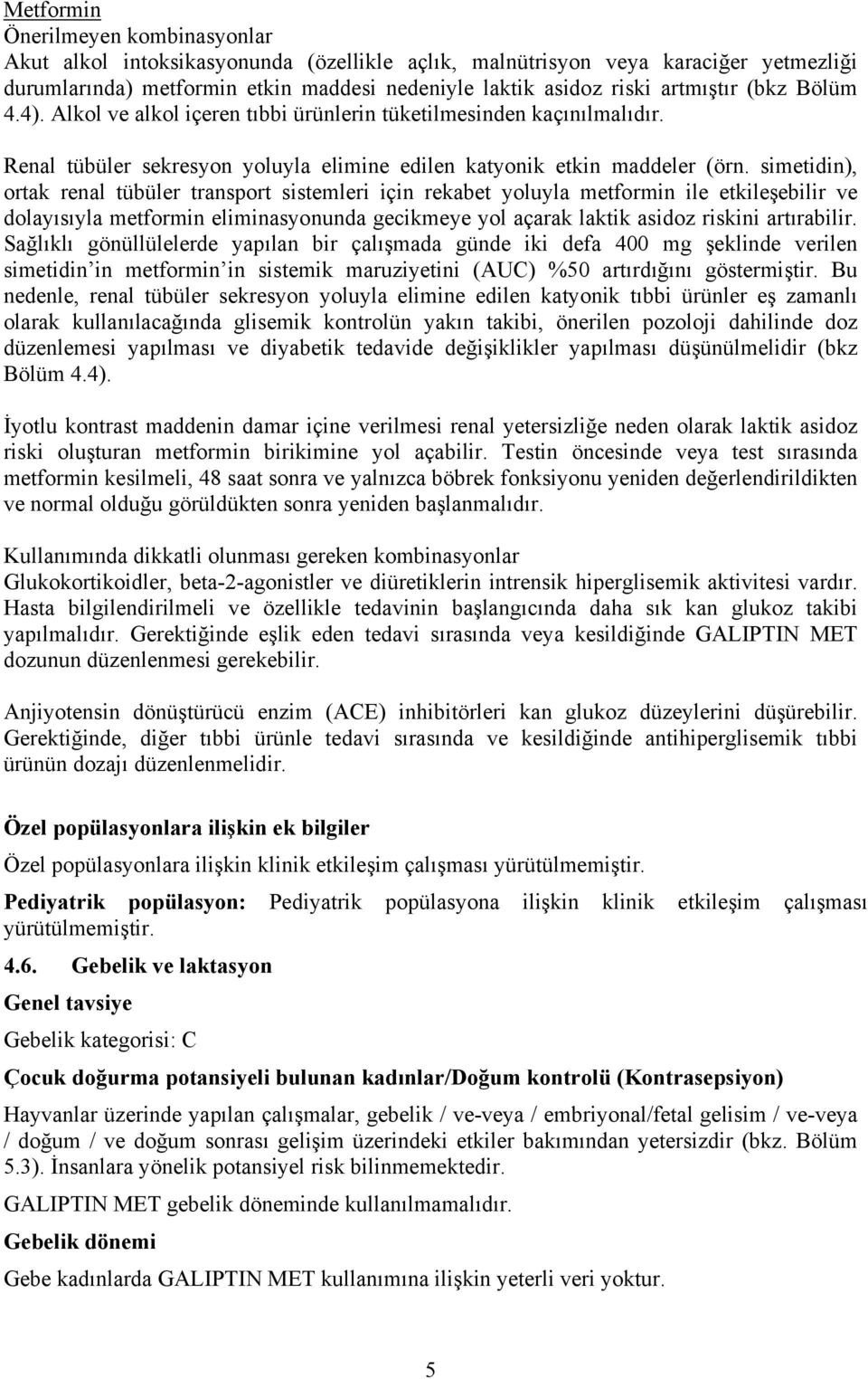 simetidin), ortak renal tübüler transport sistemleri için rekabet yoluyla metformin ile etkileşebilir ve dolayısıyla metformin eliminasyonunda gecikmeye yol açarak laktik asidoz riskini artırabilir.