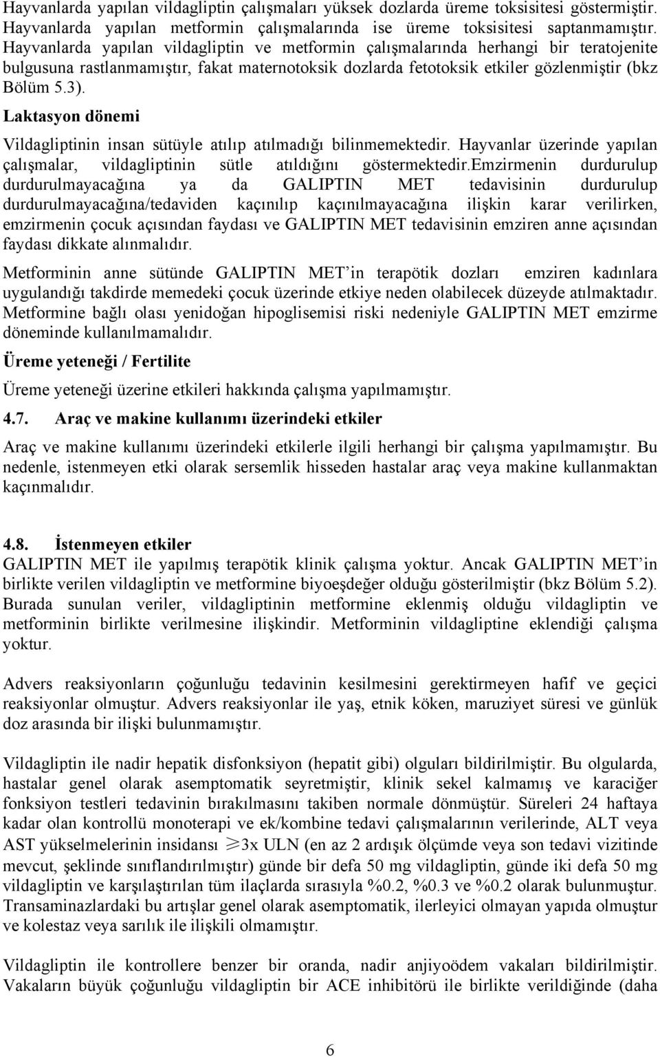 Laktasyon dönemi Vildagliptinin insan sütüyle atılıp atılmadığı bilinmemektedir. Hayvanlar üzerinde yapılan çalışmalar, vildagliptinin sütle atıldığını göstermektedir.