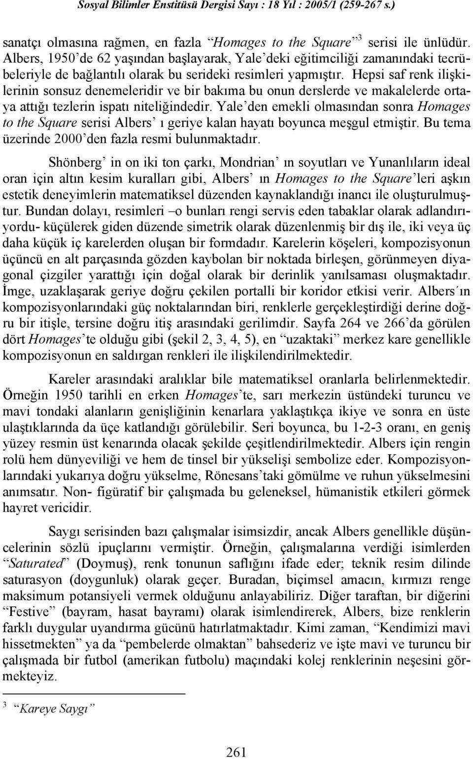 Hepsi saf renk ilişkilerinin sonsuz denemeleridir ve bir bakıma bu onun derslerde ve makalelerde ortaya attığı tezlerin ispatı niteliğindedir.