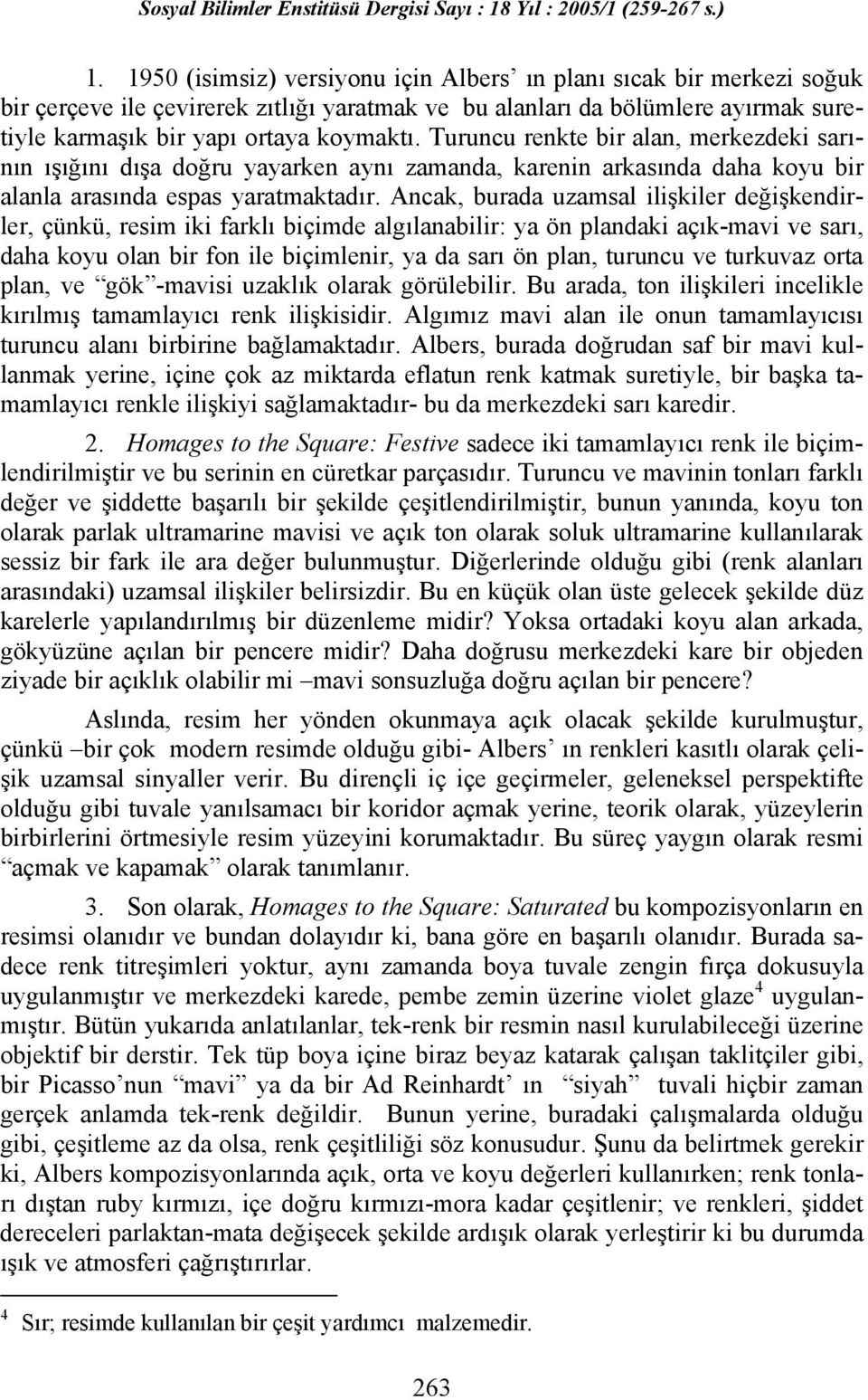 Ancak, burada uzamsal ilişkiler değişkendirler, çünkü, resim iki farklı biçimde algılanabilir: ya ön plandaki açık-mavi ve sarı, daha koyu olan bir fon ile biçimlenir, ya da sarı ön plan, turuncu ve