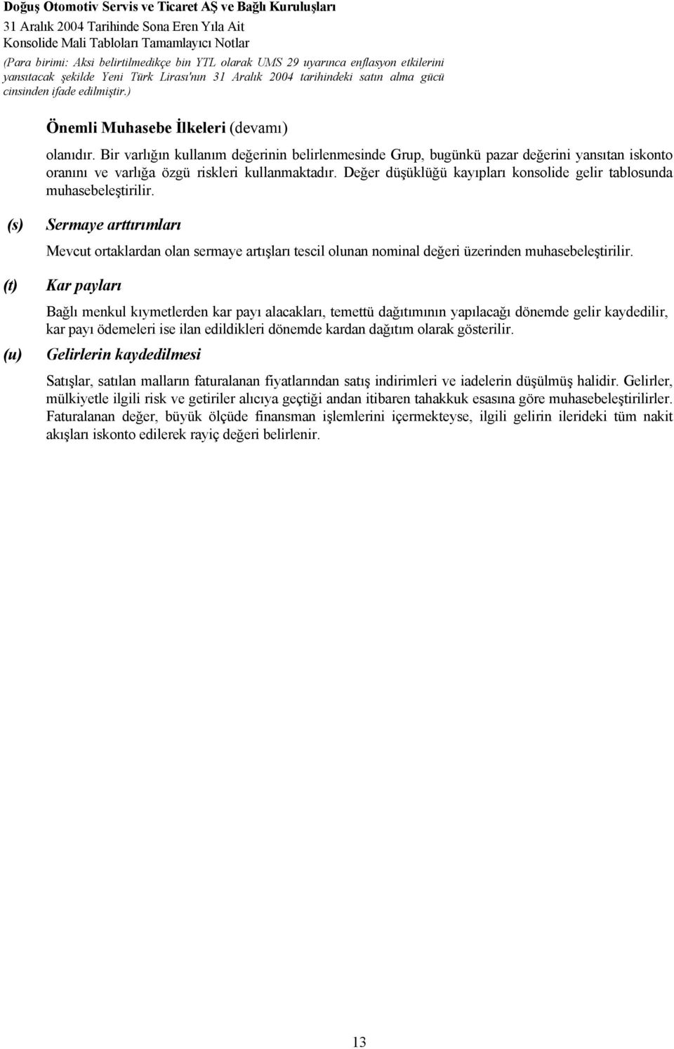 (s) (t) (u) Sermaye arttırımları Mevcut ortaklardan olan sermaye artışları tescil olunan nominal değeri üzerinden muhasebeleştirilir.