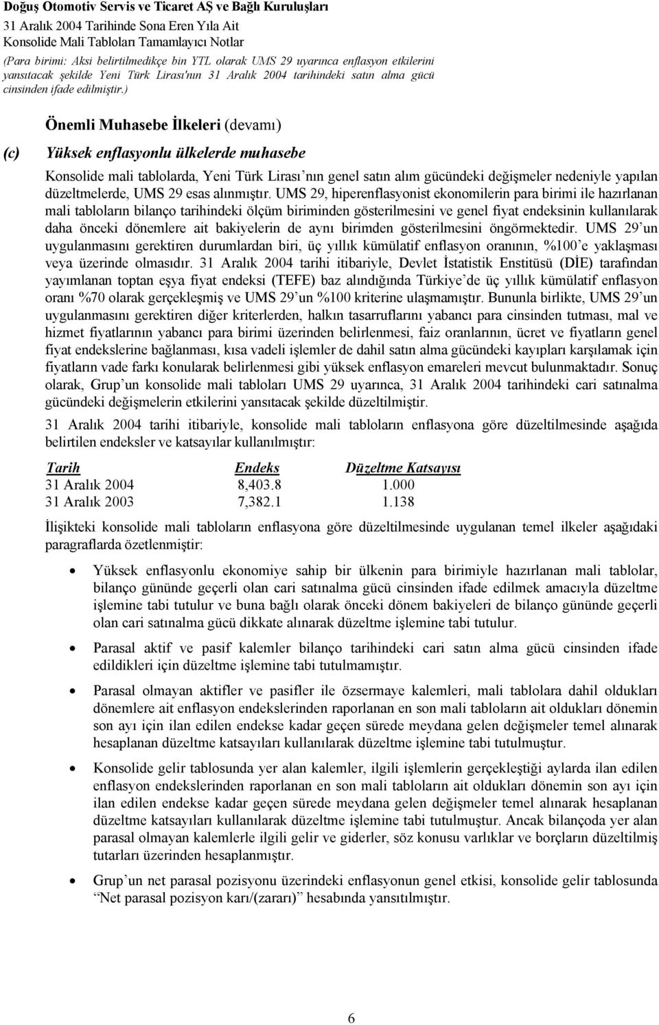 UMS 29, hiperenflasyonist ekonomilerin para birimi ile hazırlanan mali tabloların bilanço tarihindeki ölçüm biriminden gösterilmesini ve genel fiyat endeksinin kullanılarak daha önceki dönemlere ait