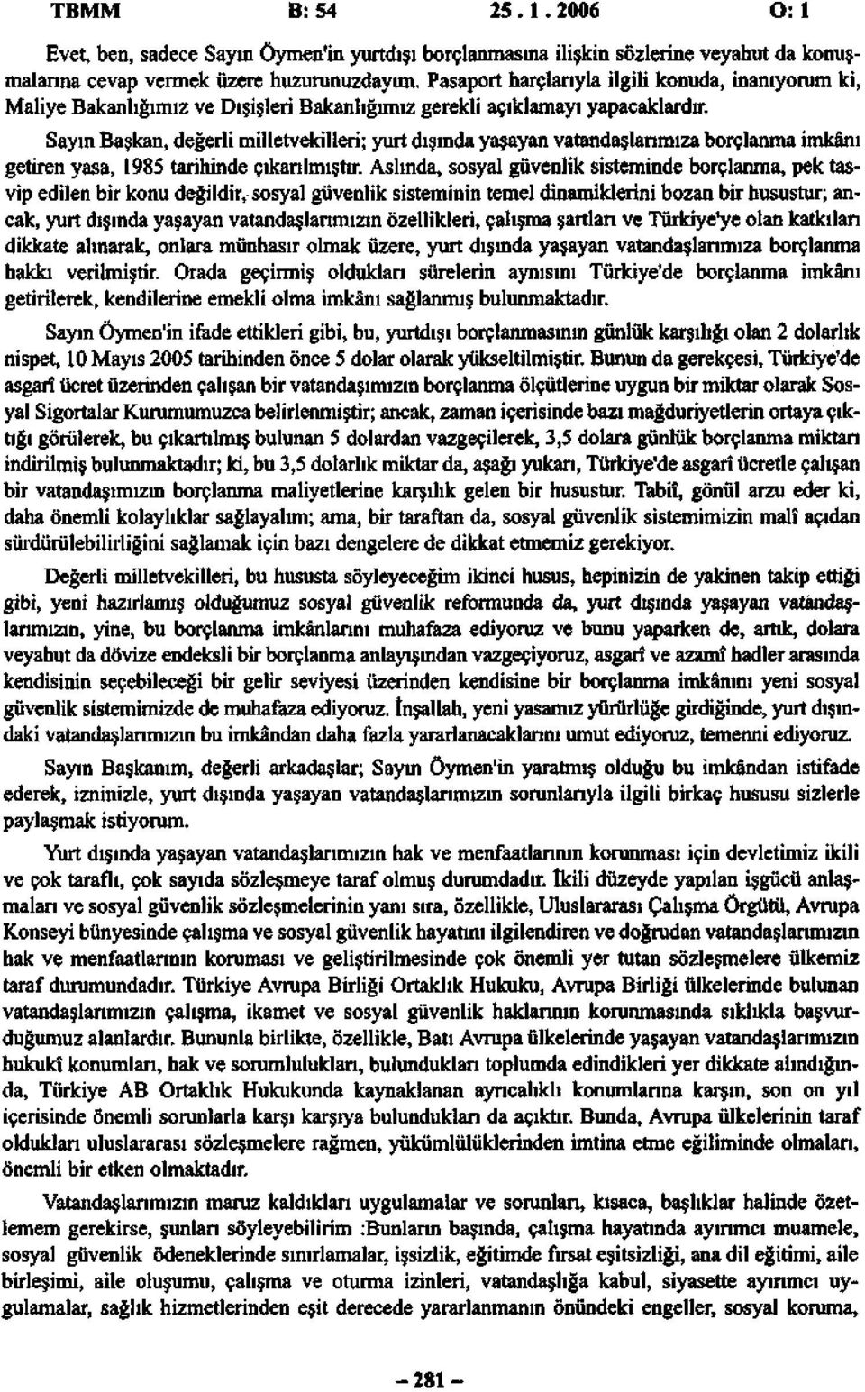 Sayın Başkan, değerli milletvekilleri; yurt dışında yaşayan vatandaşlarımıza borçlanma imkânı getiren yasa, 1985 tarihinde çıkarılmıştır.