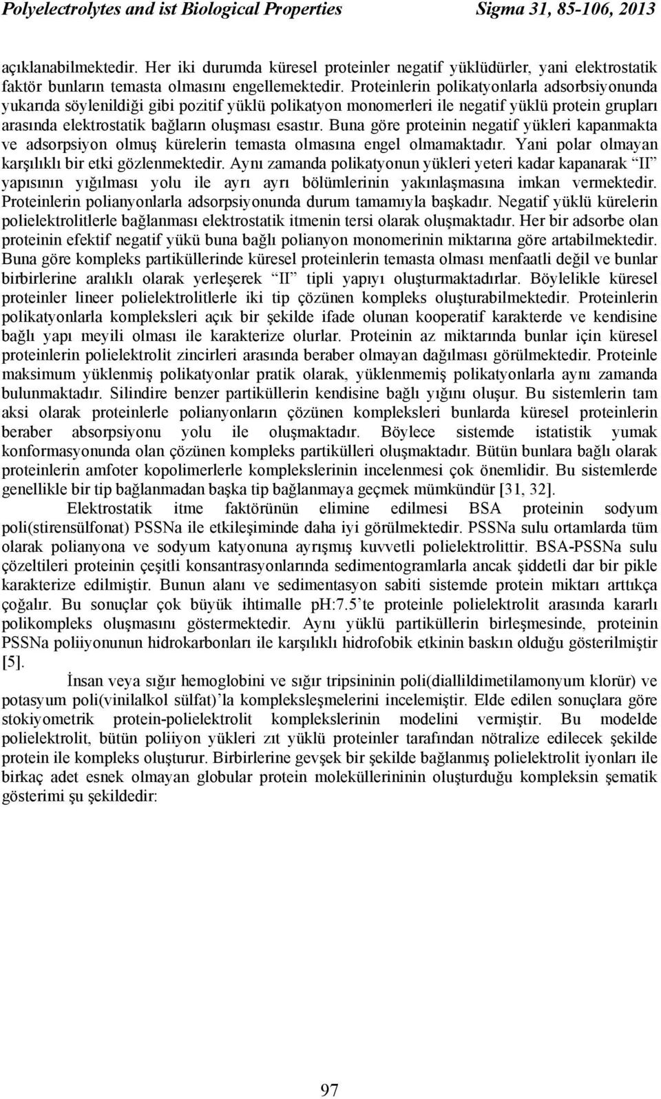 Proteinlerin polikatyonlarla adsorbsiyonunda yukarıda söylenildiği gibi pozitif yüklü polikatyon monomerleri ile negatif yüklü protein grupları arasında elektrostatik bağların oluşması esastır.