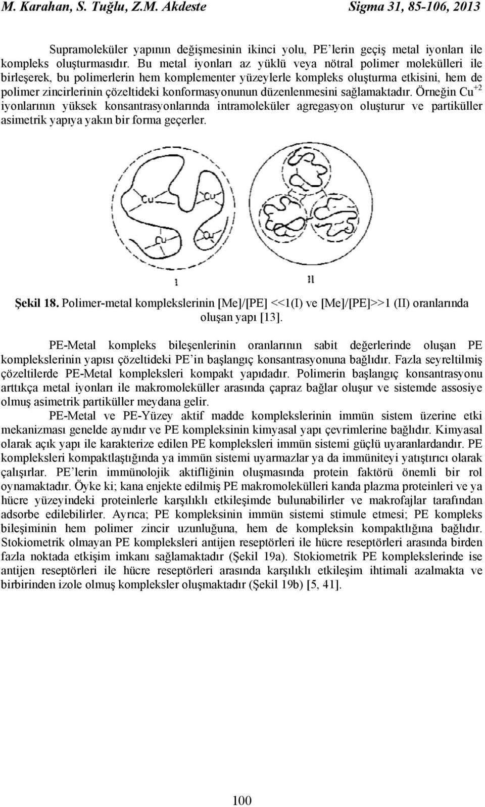 konformasyonunun düzenlenmesini sağlamaktadır. Örneğin Cu +2 iyonlarının yüksek konsantrasyonlarında intramoleküler agregasyon oluşturur ve partiküller asimetrik yapıya yakın bir forma geçerler.