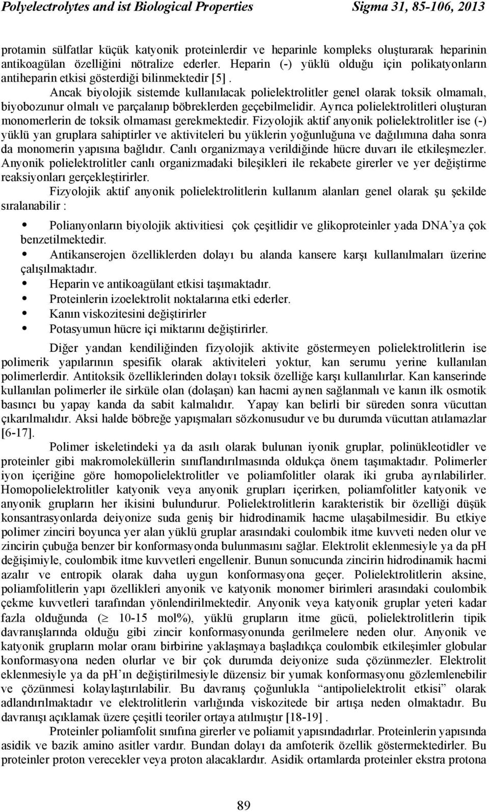 Ancak biyolojik sistemde kullanılacak polielektrolitler genel olarak toksik olmamalı, biyobozunur olmalı ve parçalanıp böbreklerden geçebilmelidir.