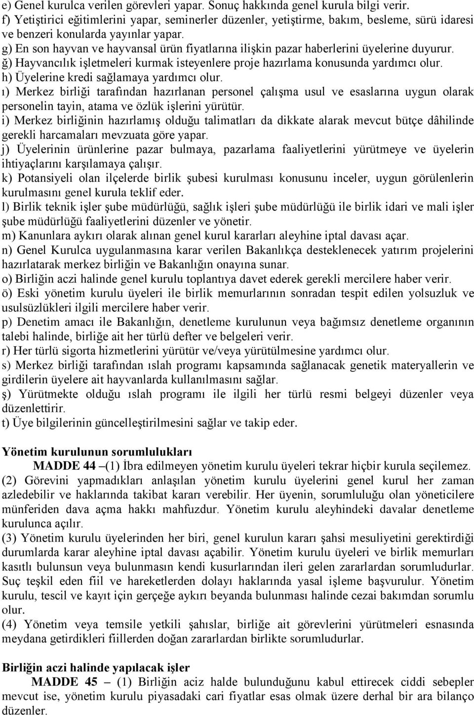 g) En son hayvan ve hayvansal ürün fiyatlarına ilişkin pazar haberlerini üyelerine duyurur. ğ) Hayvancılık işletmeleri kurmak isteyenlere proje hazırlama konusunda yardımcı olur.