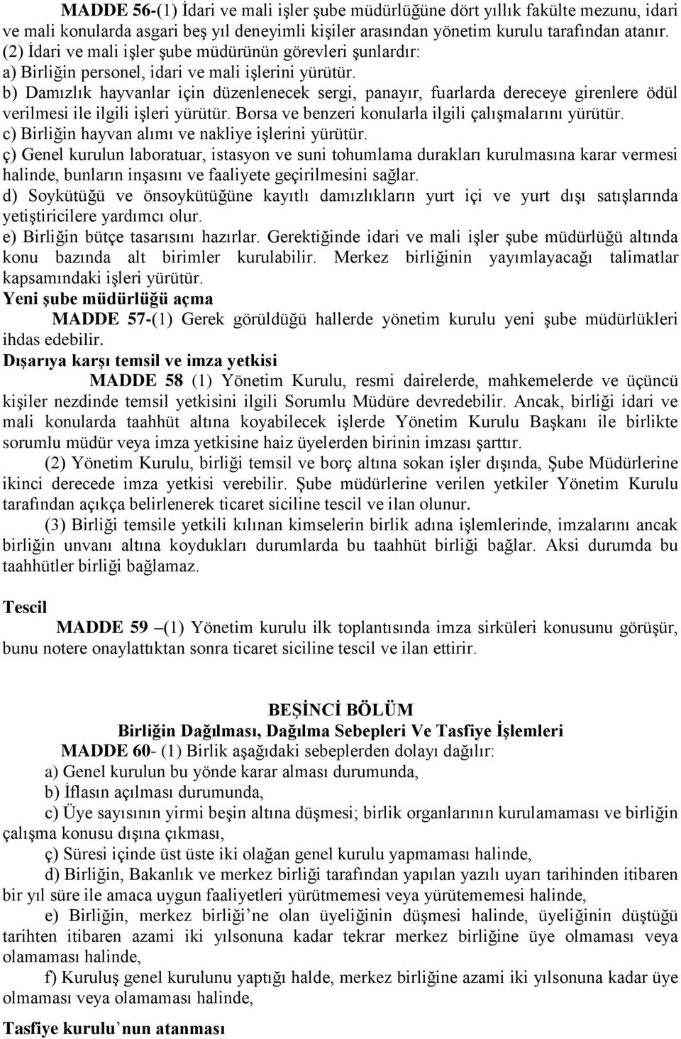 b) Damızlık hayvanlar için düzenlenecek sergi, panayır, fuarlarda dereceye girenlere ödül verilmesi ile ilgili işleri yürütür. Borsa ve benzeri konularla ilgili çalışmalarını yürütür.