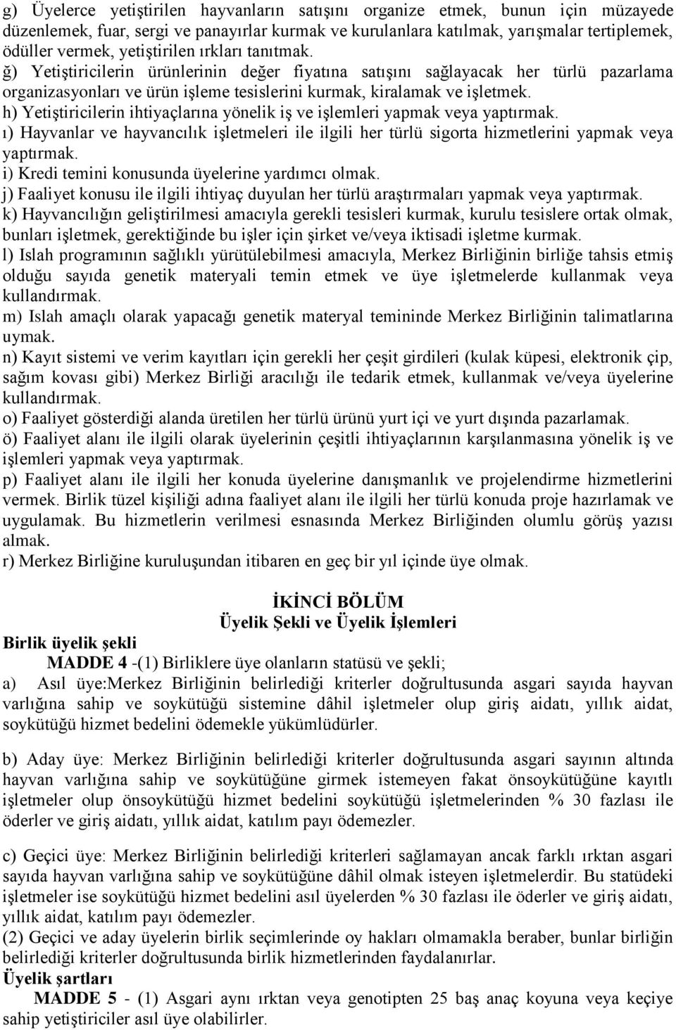 h) Yetiştiricilerin ihtiyaçlarına yönelik iş ve işlemleri yapmak veya yaptırmak. ı) Hayvanlar ve hayvancılık işletmeleri ile ilgili her türlü sigorta hizmetlerini yapmak veya yaptırmak.