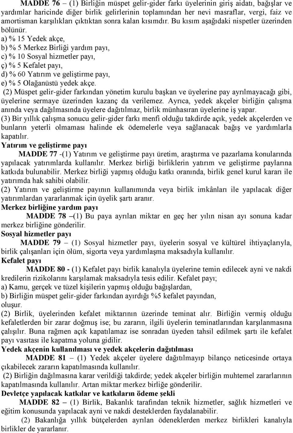 a) % 15 Yedek akçe, b) % 5 Merkez Birliği yardım payı, c) % 10 Sosyal hizmetler payı, ç) % 5 Kefalet payı, d) % 60 Yatırım ve geliştirme payı, e) % 5 Olağanüstü yedek akçe.