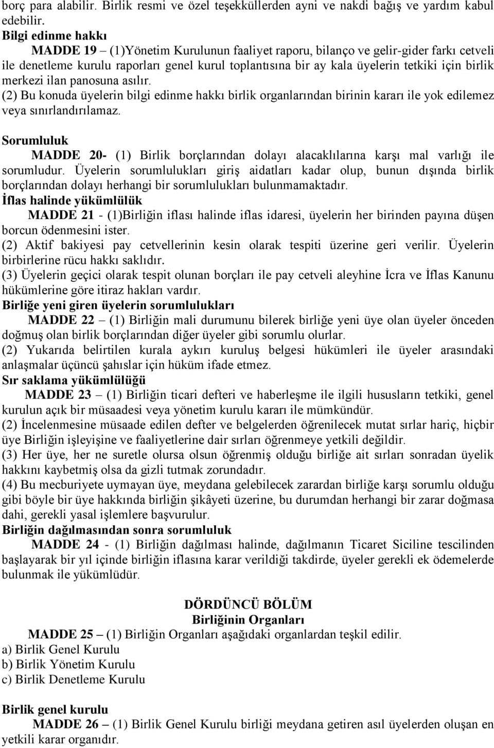 merkezi ilan panosuna asılır. (2) Bu konuda üyelerin bilgi edinme hakkı birlik organlarından birinin kararı ile yok edilemez veya sınırlandırılamaz.