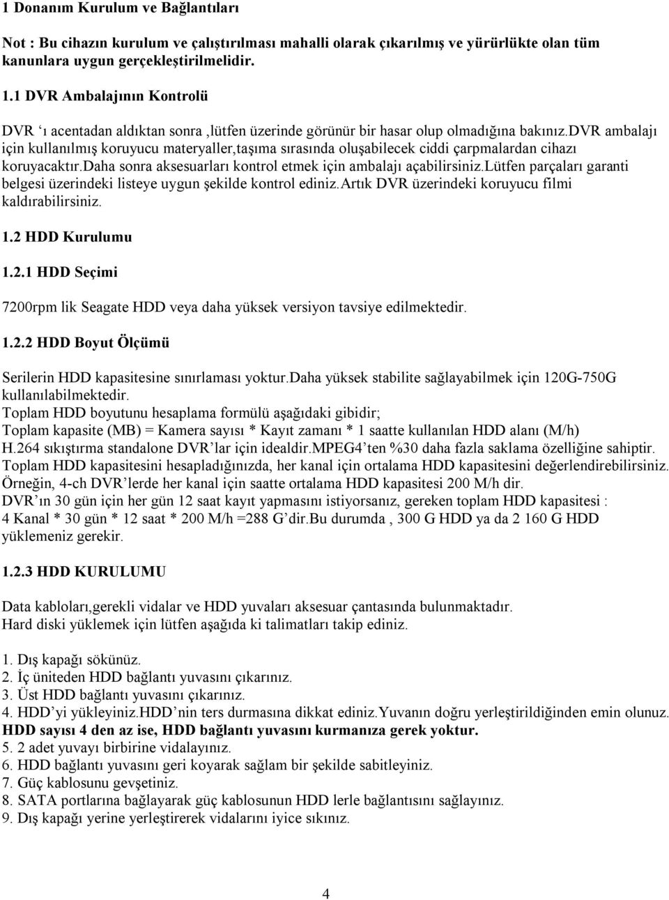 dvr ambalajı için kullanılmış koruyucu materyaller,taşıma sırasında oluşabilecek ciddi çarpmalardan cihazı koruyacaktır.daha sonra aksesuarları kontrol etmek için ambalajı açabilirsiniz.