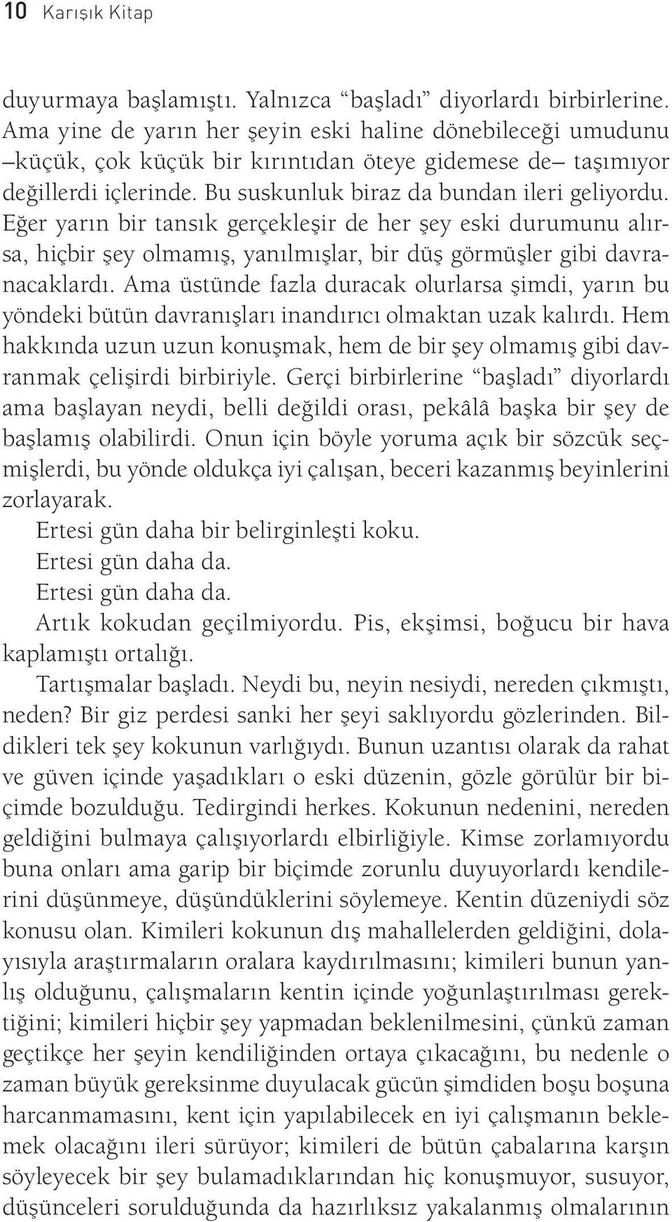 Eğer yarın bir tansık gerçekleşir de her şey eski durumunu alırsa, hiçbir şey olmamış, yanılmışlar, bir düş görmüşler gibi davranacaklardı.