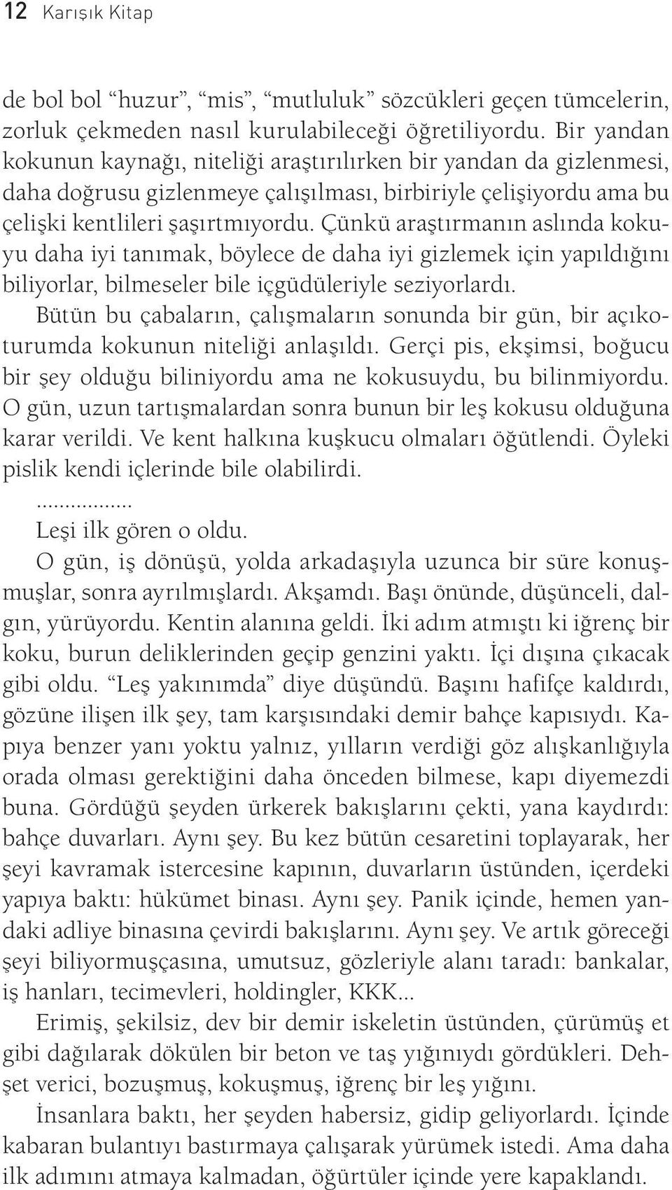 Çünkü araştırmanın aslında kokuyu daha iyi tanımak, böylece de daha iyi gizlemek için yapıldığını biliyorlar, bilmeseler bile içgüdüleriyle seziyorlardı.