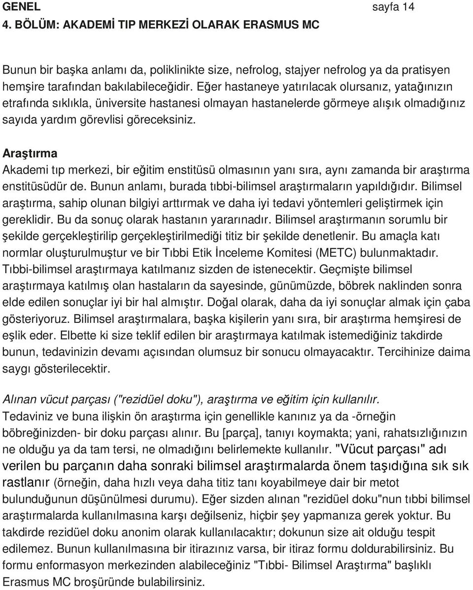 Araştırma Akademi tıp merkezi, bir eğitim enstitüsü olmasının yanı sıra, aynı zamanda bir araştırma enstitüsüdür de. Bunun anlamı, burada tıbbi-bilimsel araştırmaların yapıldığıdır.