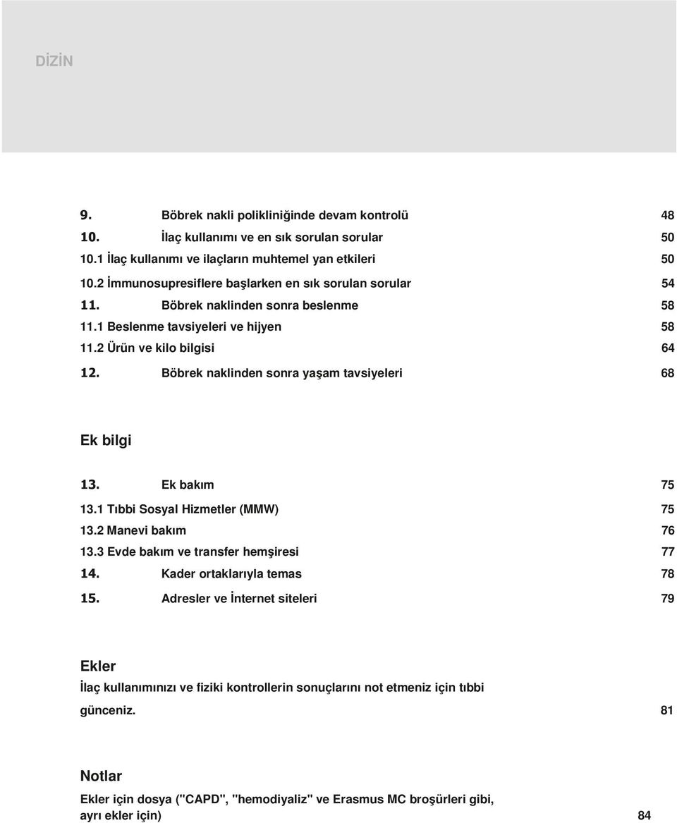 Böbrek naklinden sonra yaşam tavsiyeleri 68 Ek bilgi 13. Ek bakım 75 13.1 Tıbbi Sosyal Hizmetler (MMW) 75 13.2 Manevi bakım 76 13.3 Evde bakım ve transfer hemşiresi 77 14.