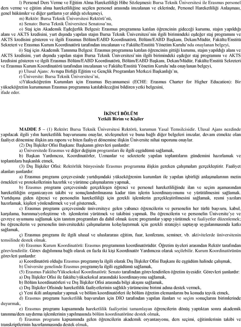 nu, o) Staj için Akademik Eşdeğerlik Belgesi: Erasmus programına katılan öğrencinin gideceği kurumu, stajın yapıldığı alanı ve AKTS kredisini, yurt dışında yapılan stajın Bursa Teknik Üniversitesi