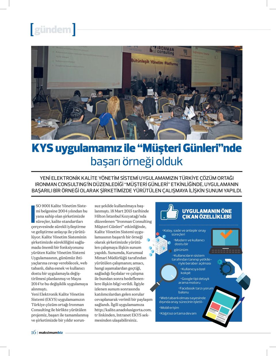 ISO 9001 Kalite Yönetim Sistemi belgesine 2004 yılından bu yana sahip olan şirketimizde süreçler, kalite standartları çerçevesinde sürekli iyileştirme ve geliştirme anlayışı ile yürütülüyor.