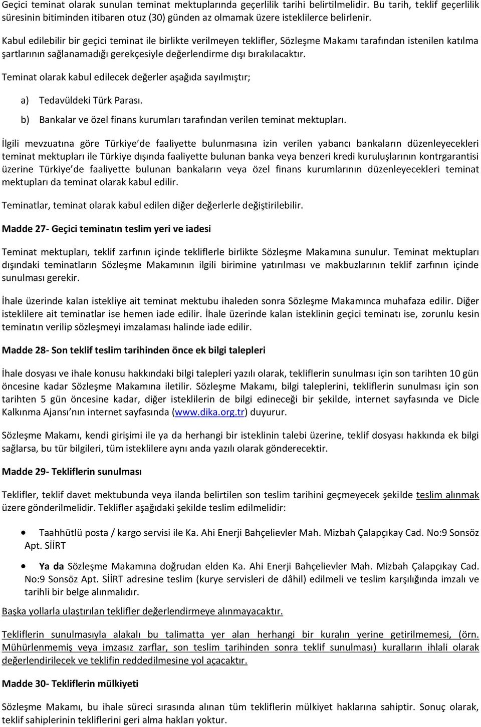 Kabul edilebilir bir geçici teminat ile birlikte verilmeyen teklifler, Sözleşme Makamı tarafından istenilen katılma şartlarının sağlanamadığı gerekçesiyle değerlendirme dışı bırakılacaktır.