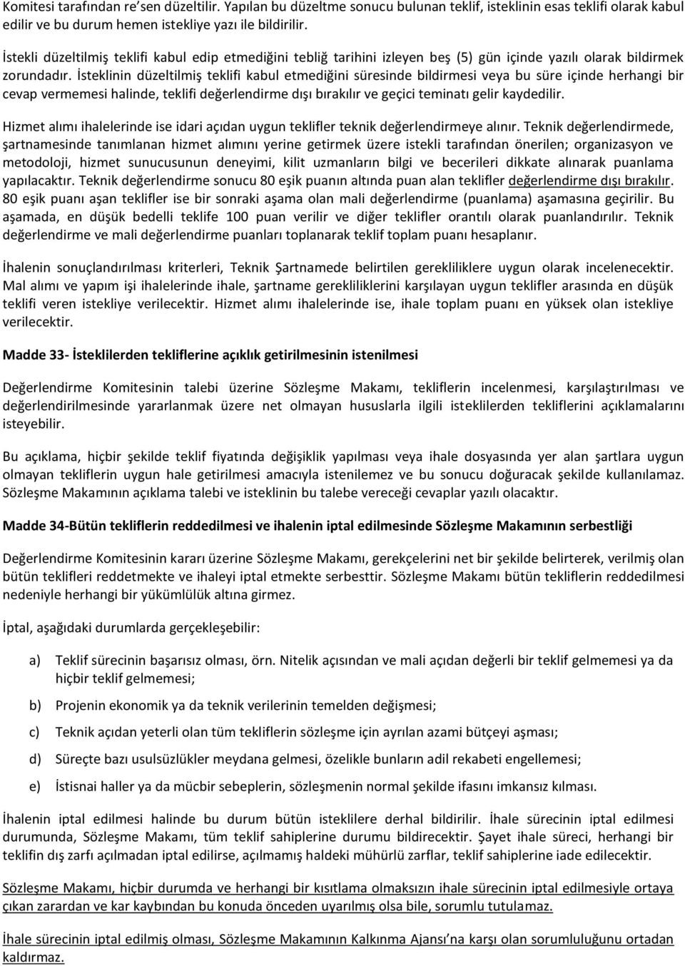 İsteklinin düzeltilmiş teklifi kabul etmediğini süresinde bildirmesi veya bu süre içinde herhangi bir cevap vermemesi halinde, teklifi değerlendirme dışı bırakılır ve geçici teminatı gelir kaydedilir.