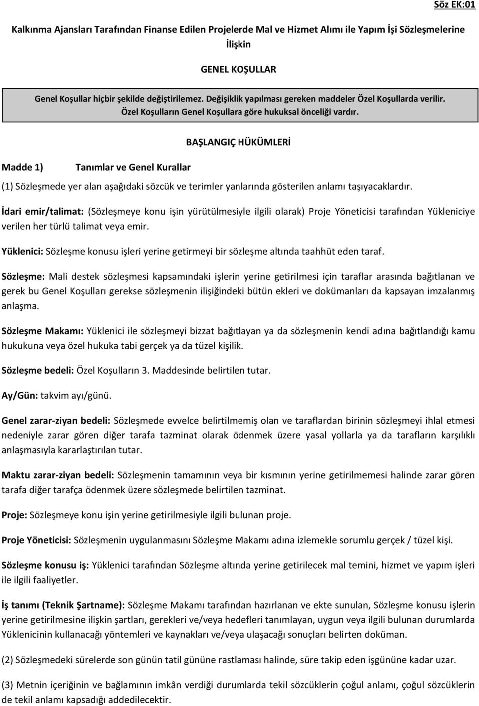 Madde 1) Tanımlar ve Genel Kurallar BAŞLANGIÇ HÜKÜMLERİ (1) Sözleşmede yer alan aşağıdaki sözcük ve terimler yanlarında gösterilen anlamı taşıyacaklardır.