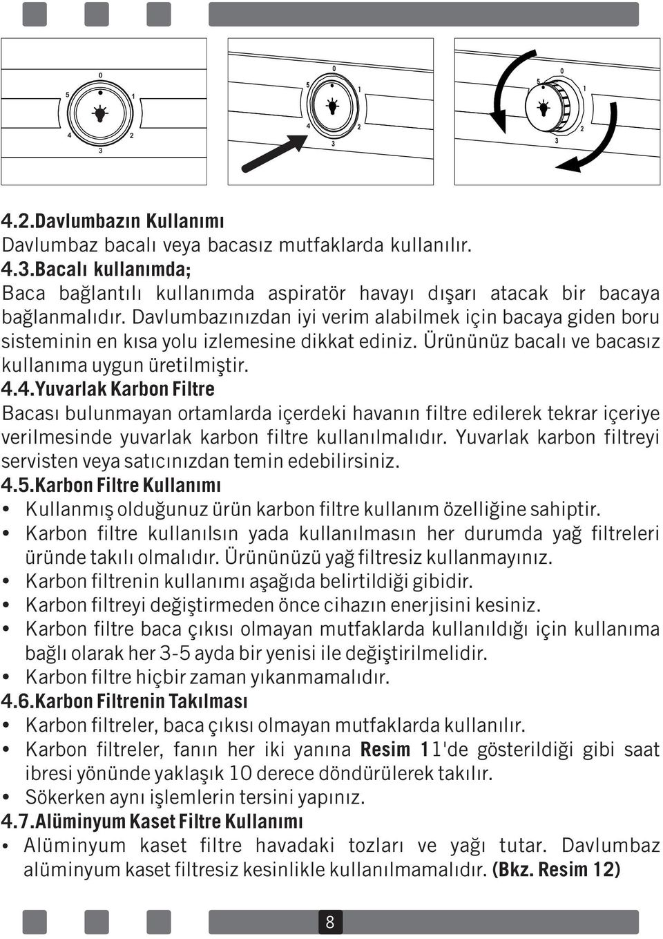 4.Yuvarlak Karbon Filtre Bacası bulunmayan ortamlarda içerdeki havanın filtre edilerek tekrar içeriye verilmesinde yuvarlak karbon filtre kullanılmalıdır.