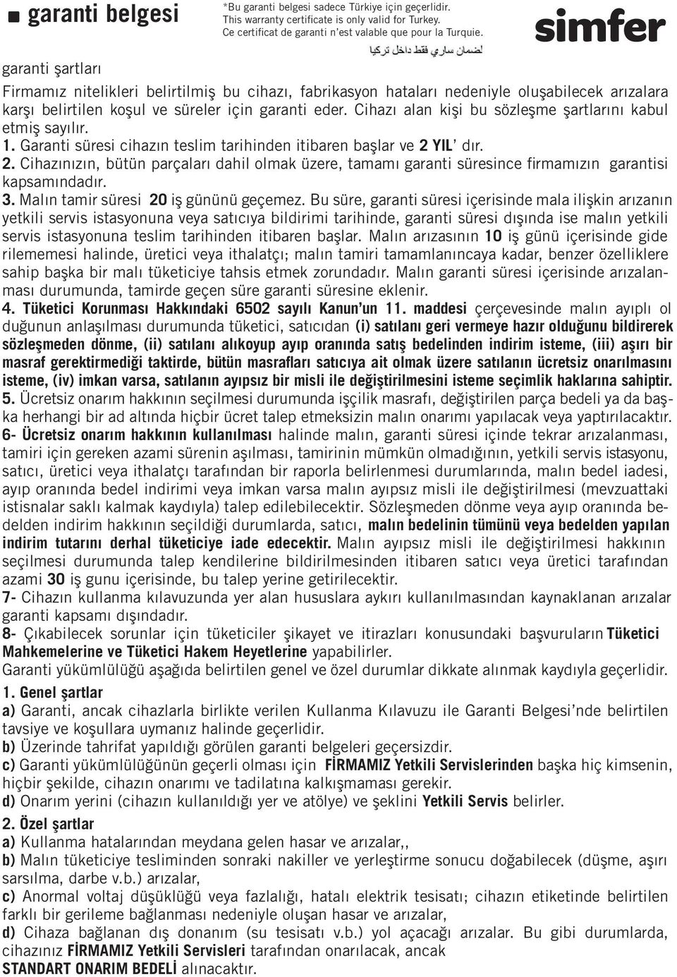 Cihazı alan kişi bu sözleşme şartlarını kabul etmiş sayılır. 1. Garanti süresi cihazın teslim tarihinden itibaren başlar ve 2 