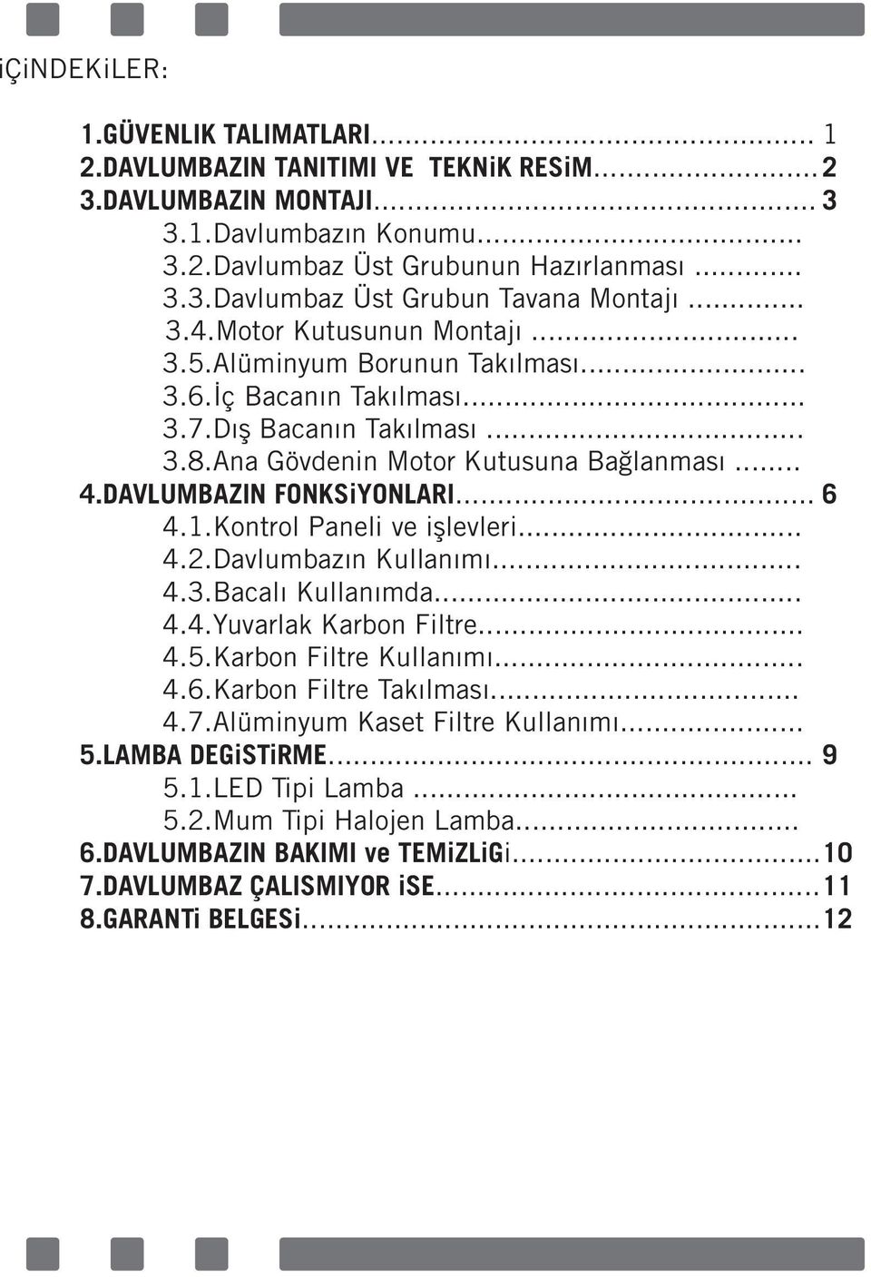 .. 6 4.1.Kontrol Paneli ve işlevleri... 4.2.Davlumbazın Kullanımı... 4.3.Bacalı Kullanımda... 4.4.Yuvarlak Karbon Filtre... 4.5.Karbon Filtre Kullanımı... 4.6.Karbon Filtre Takılması... 4.7.